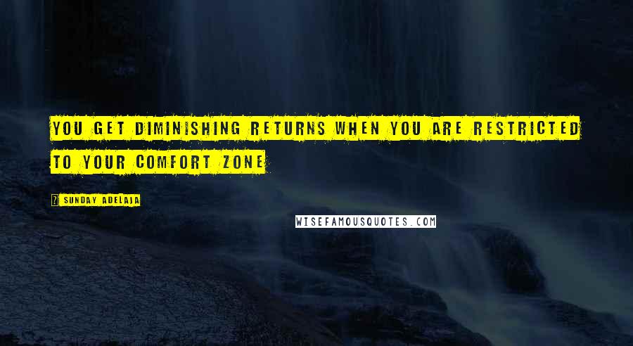 Sunday Adelaja Quotes: You get diminishing returns when you are restricted to your comfort zone