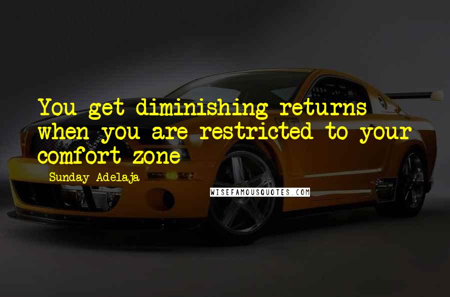 Sunday Adelaja Quotes: You get diminishing returns when you are restricted to your comfort zone
