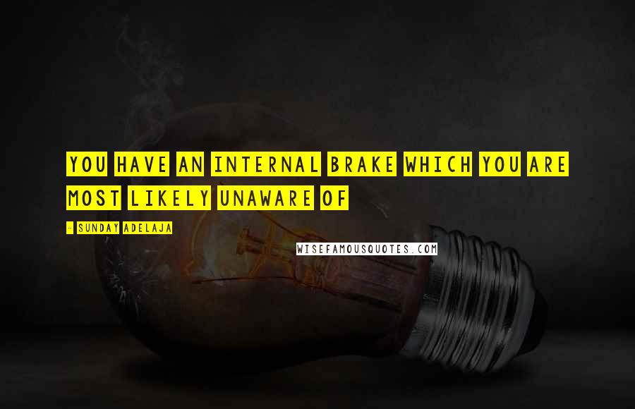 Sunday Adelaja Quotes: You have an internal brake which you are most likely unaware of