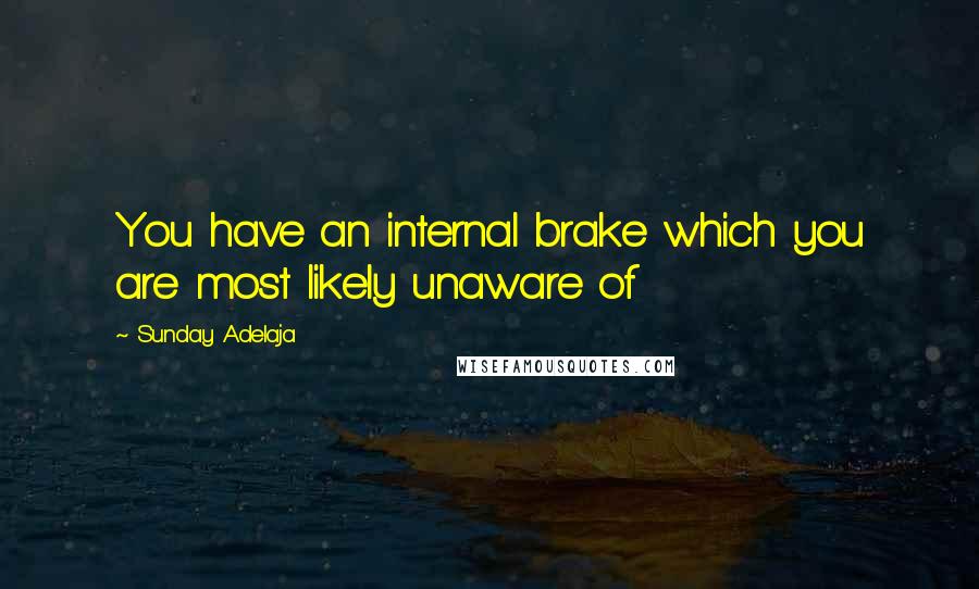 Sunday Adelaja Quotes: You have an internal brake which you are most likely unaware of