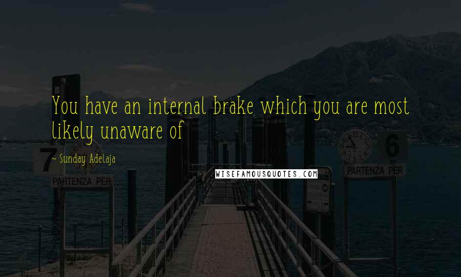 Sunday Adelaja Quotes: You have an internal brake which you are most likely unaware of