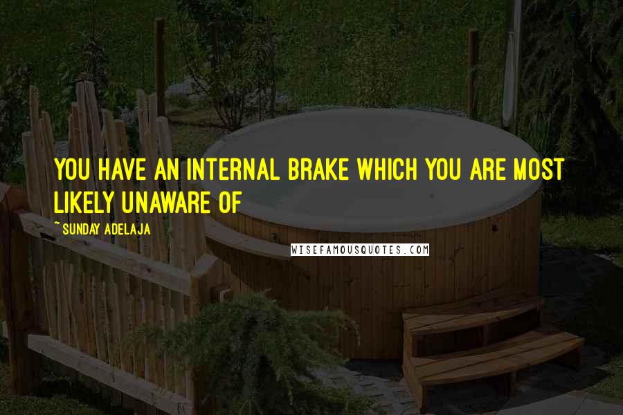 Sunday Adelaja Quotes: You have an internal brake which you are most likely unaware of