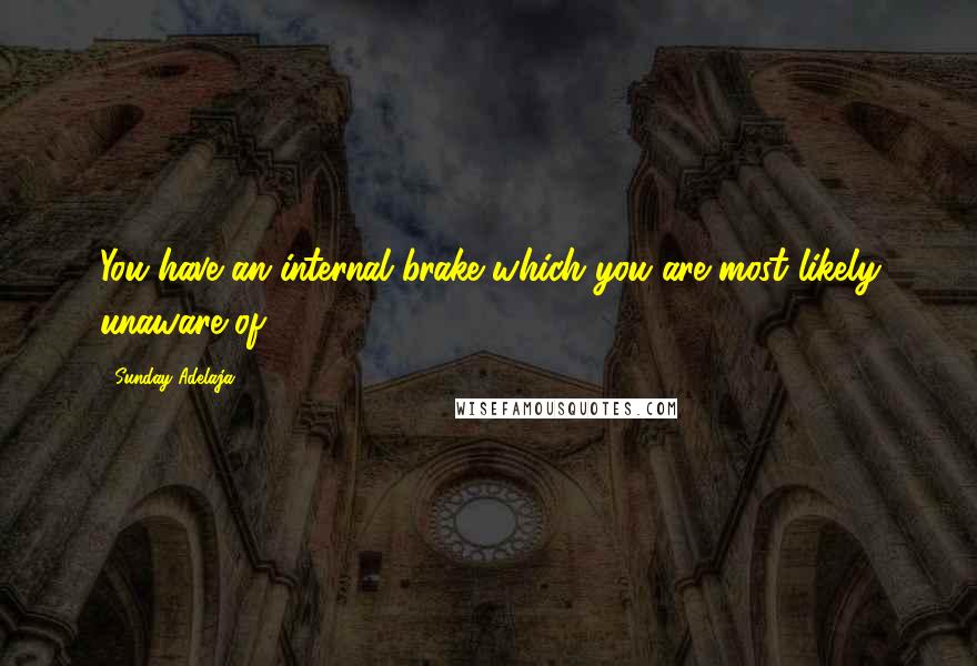 Sunday Adelaja Quotes: You have an internal brake which you are most likely unaware of