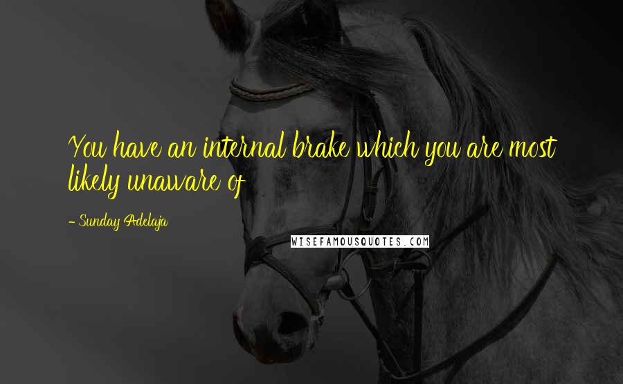 Sunday Adelaja Quotes: You have an internal brake which you are most likely unaware of