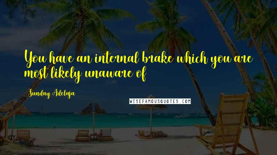 Sunday Adelaja Quotes: You have an internal brake which you are most likely unaware of