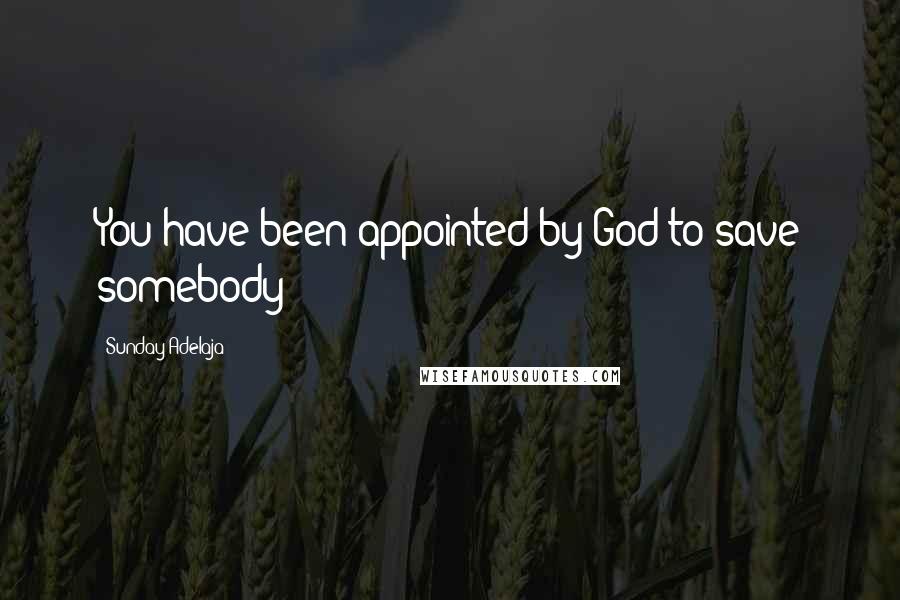 Sunday Adelaja Quotes: You have been appointed by God to save somebody