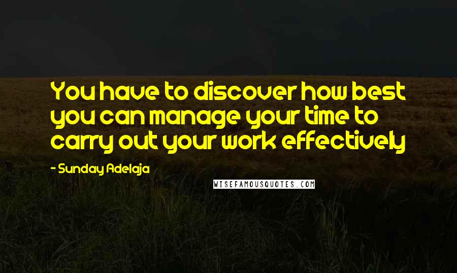 Sunday Adelaja Quotes: You have to discover how best you can manage your time to carry out your work effectively