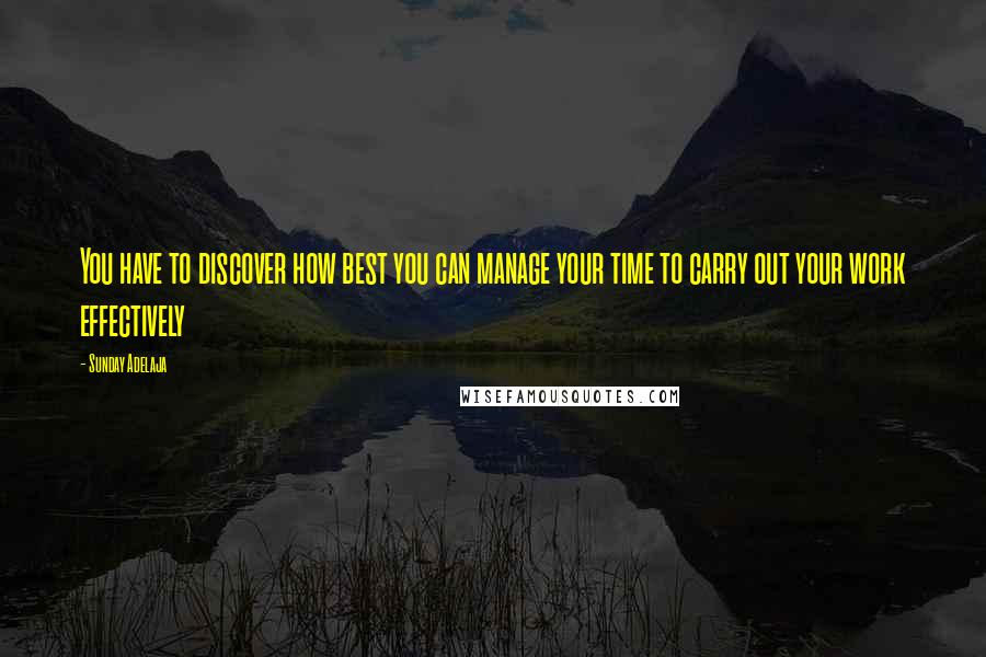 Sunday Adelaja Quotes: You have to discover how best you can manage your time to carry out your work effectively