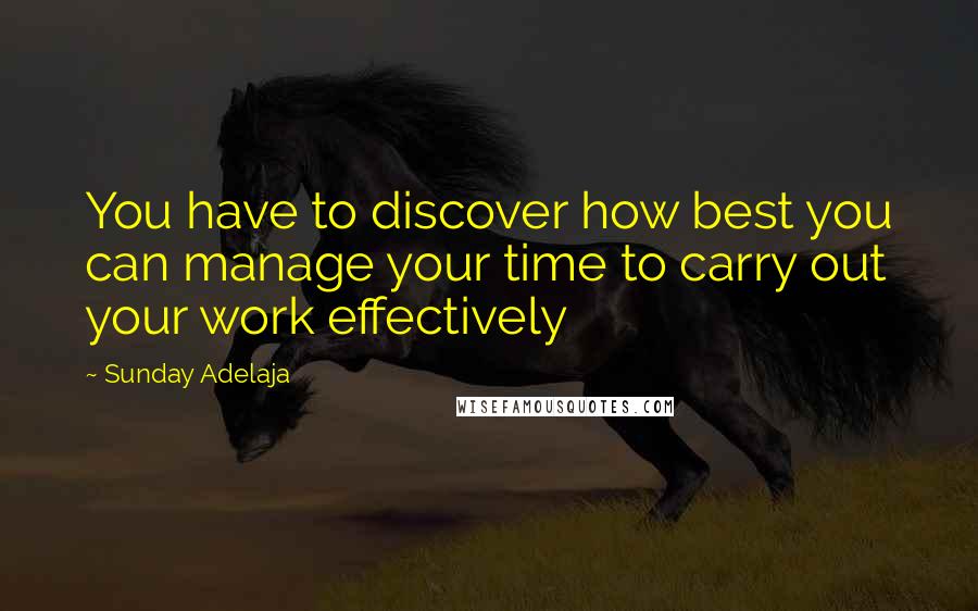 Sunday Adelaja Quotes: You have to discover how best you can manage your time to carry out your work effectively