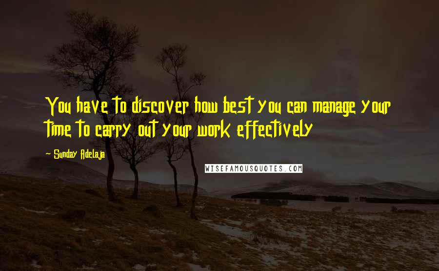 Sunday Adelaja Quotes: You have to discover how best you can manage your time to carry out your work effectively