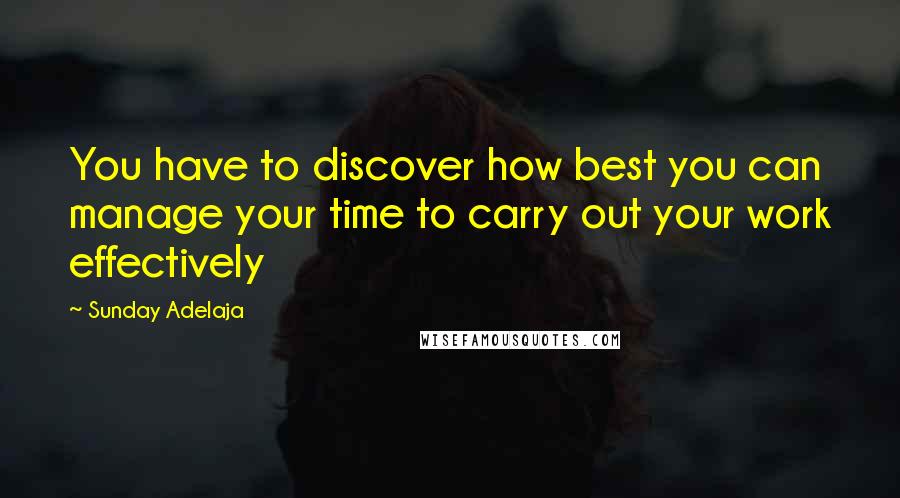 Sunday Adelaja Quotes: You have to discover how best you can manage your time to carry out your work effectively