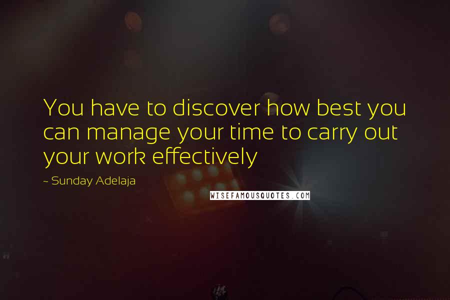 Sunday Adelaja Quotes: You have to discover how best you can manage your time to carry out your work effectively