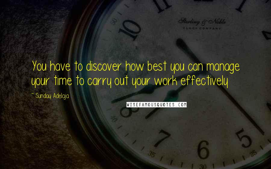 Sunday Adelaja Quotes: You have to discover how best you can manage your time to carry out your work effectively