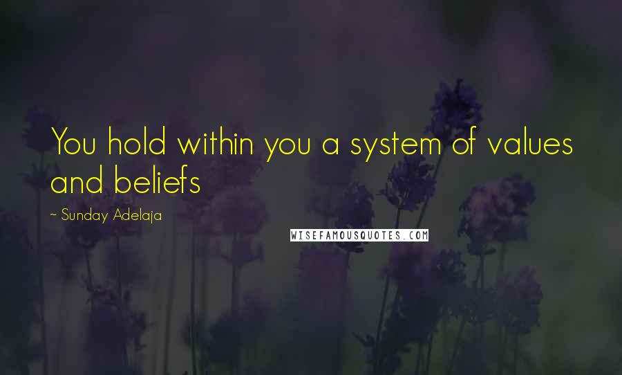 Sunday Adelaja Quotes: You hold within you a system of values and beliefs