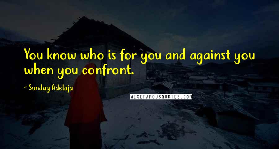 Sunday Adelaja Quotes: You know who is for you and against you when you confront.