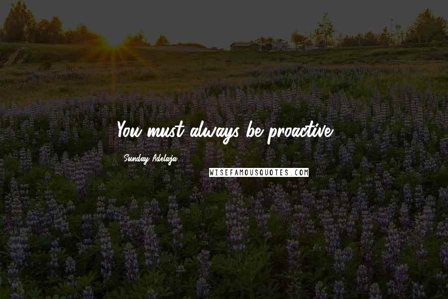 Sunday Adelaja Quotes: You must always be proactive