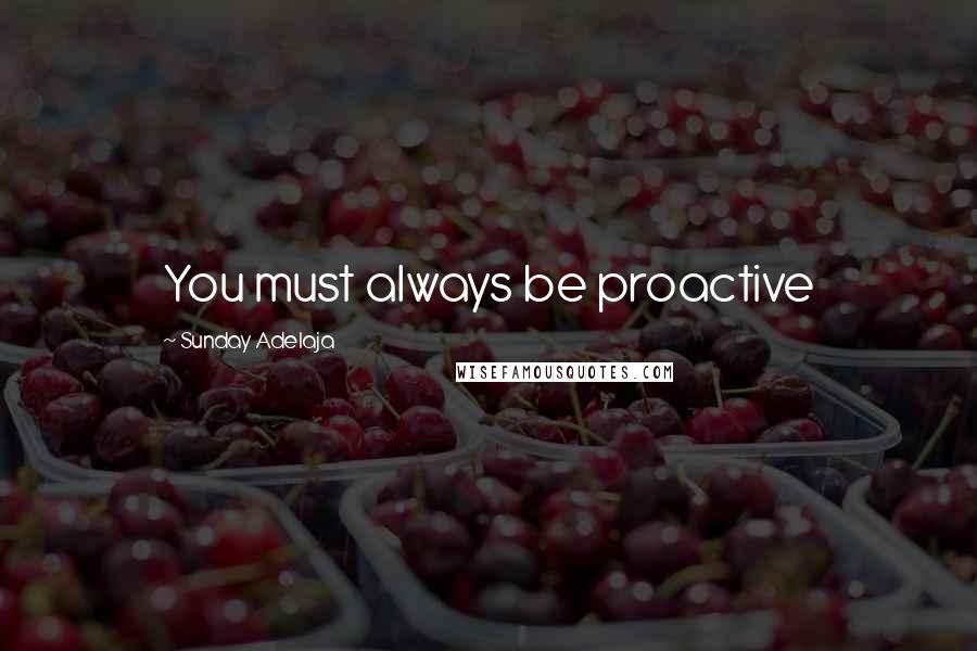 Sunday Adelaja Quotes: You must always be proactive