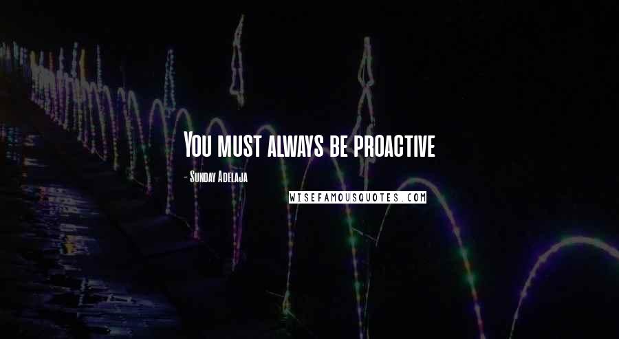 Sunday Adelaja Quotes: You must always be proactive