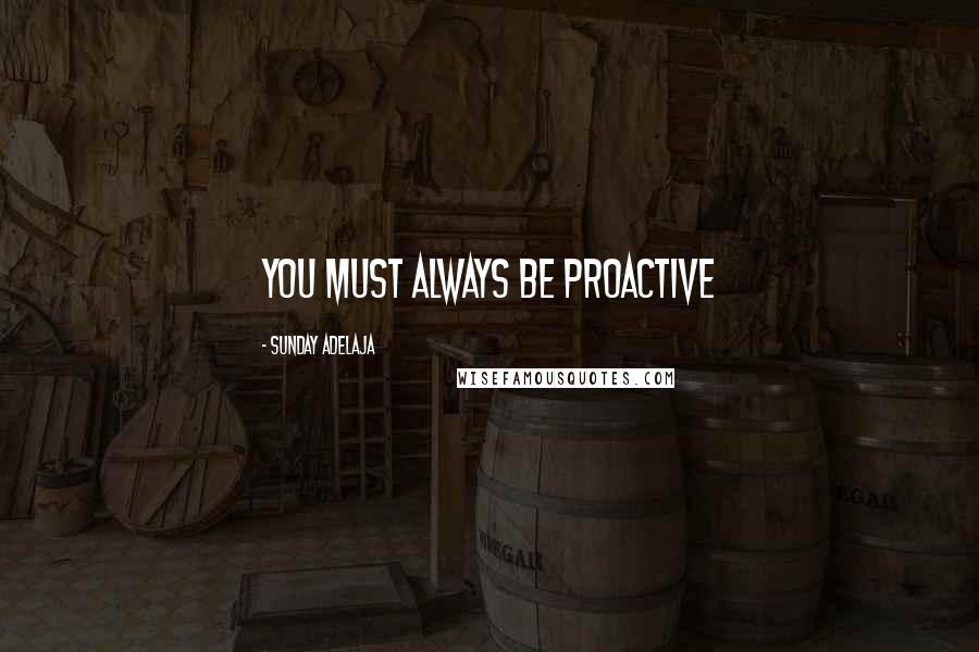 Sunday Adelaja Quotes: You must always be proactive