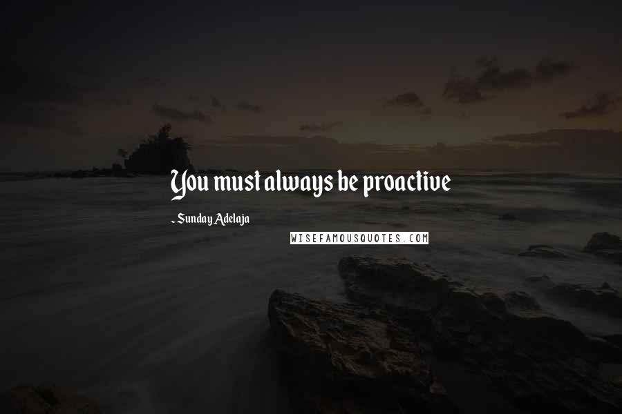 Sunday Adelaja Quotes: You must always be proactive