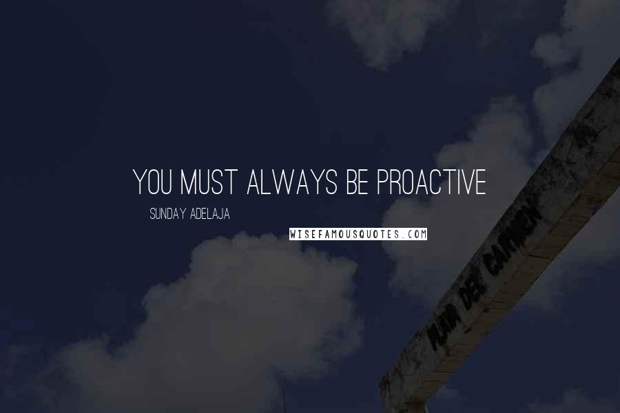 Sunday Adelaja Quotes: You must always be proactive