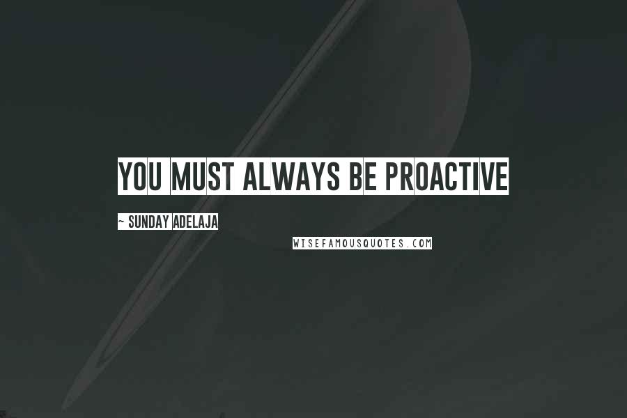 Sunday Adelaja Quotes: You must always be proactive