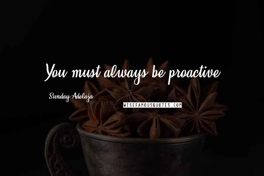 Sunday Adelaja Quotes: You must always be proactive