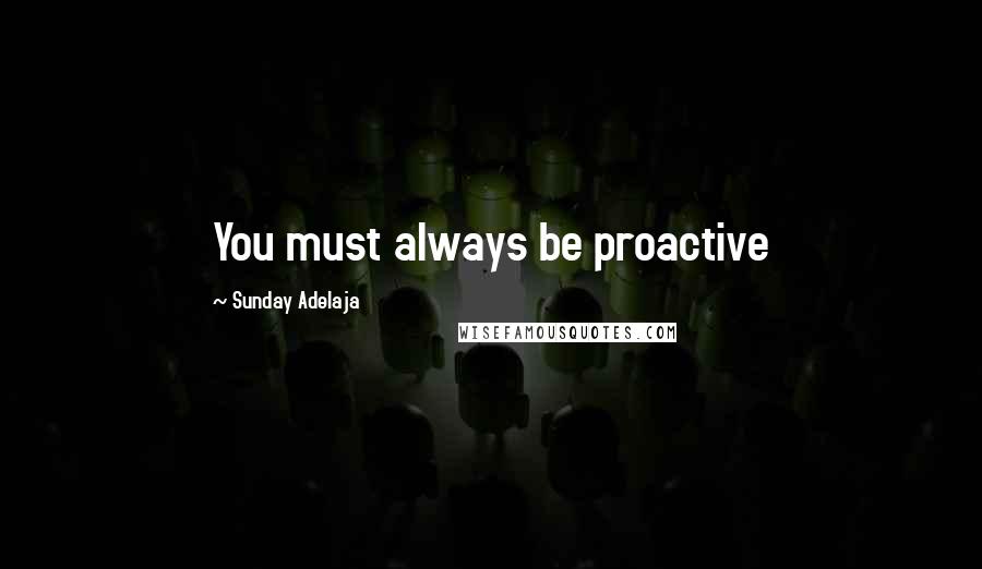 Sunday Adelaja Quotes: You must always be proactive