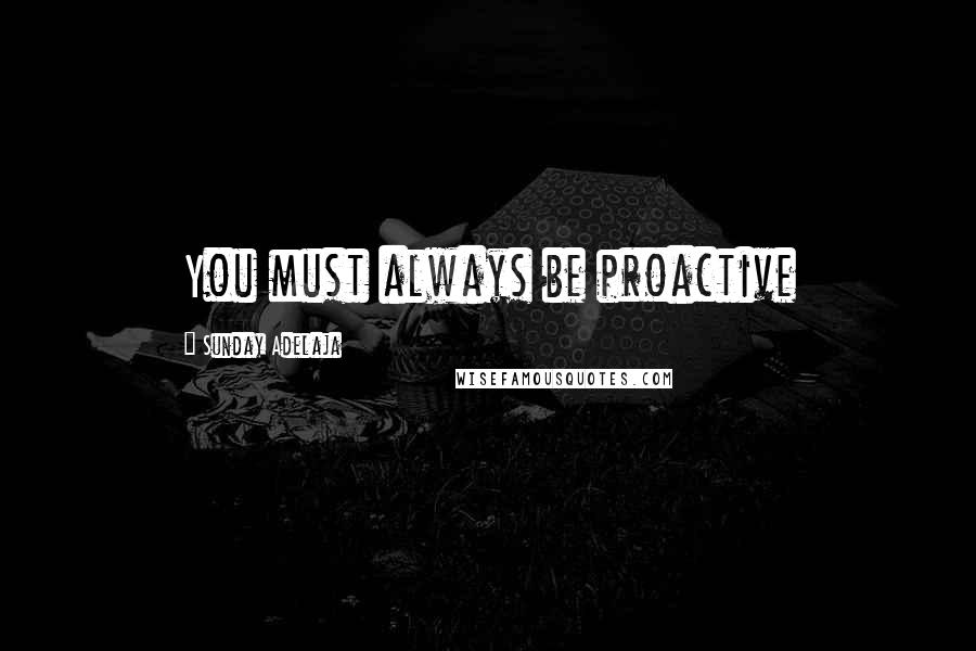 Sunday Adelaja Quotes: You must always be proactive