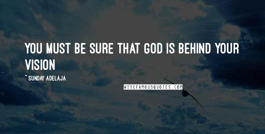 Sunday Adelaja Quotes: You must be sure that God is behind your vision