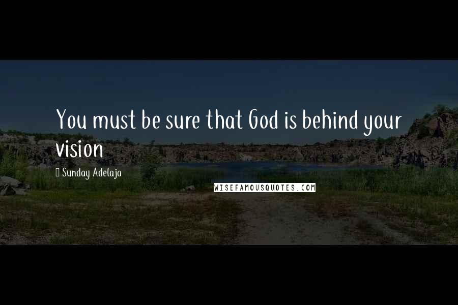 Sunday Adelaja Quotes: You must be sure that God is behind your vision