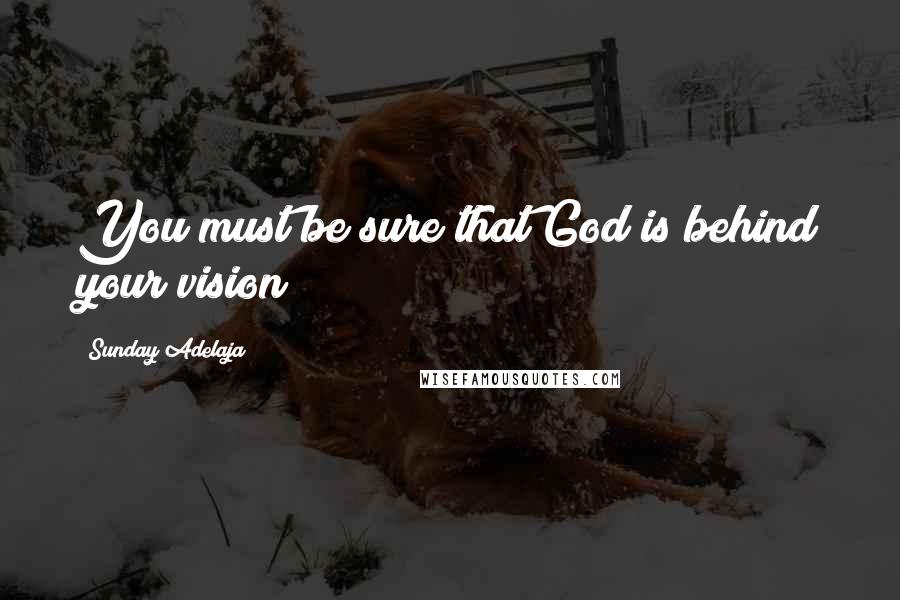 Sunday Adelaja Quotes: You must be sure that God is behind your vision