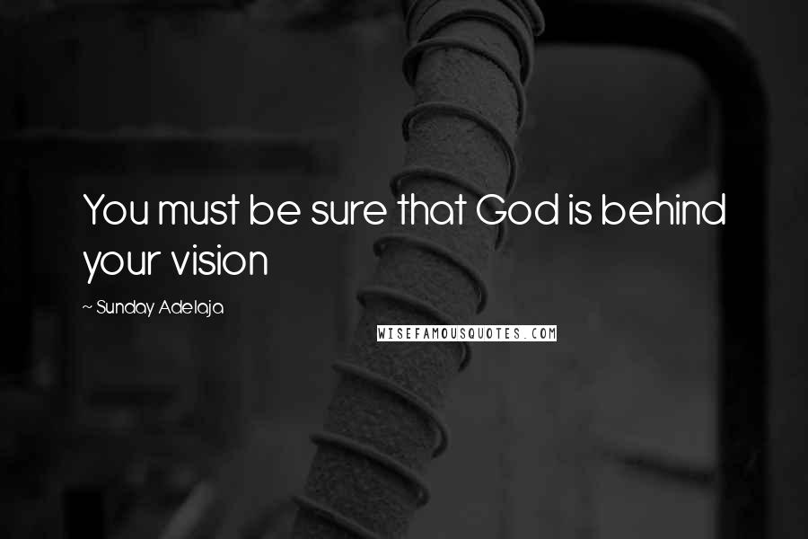 Sunday Adelaja Quotes: You must be sure that God is behind your vision