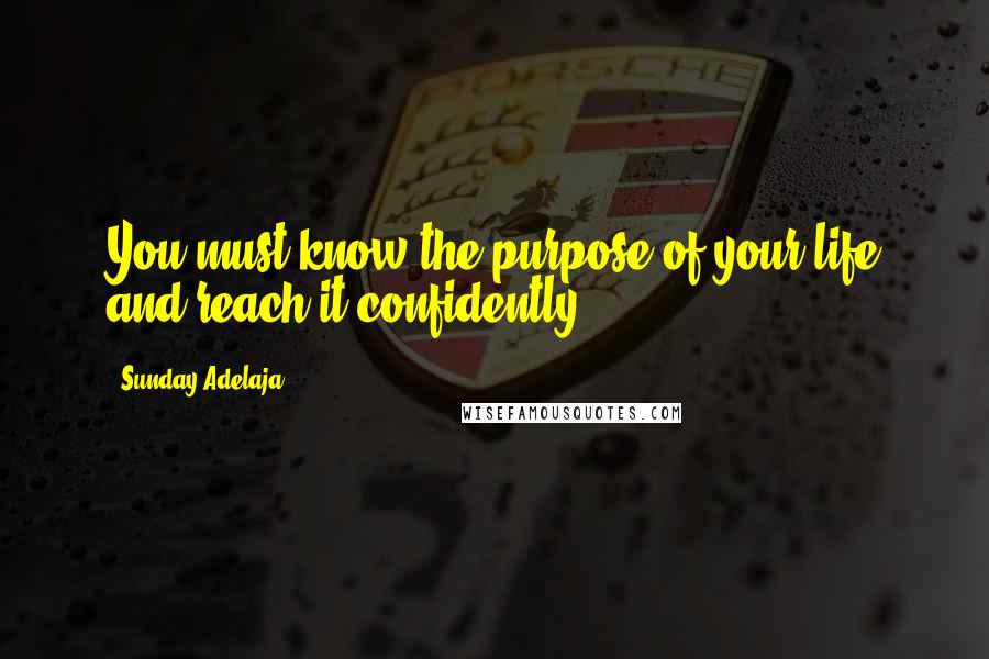 Sunday Adelaja Quotes: You must know the purpose of your life and reach it confidently