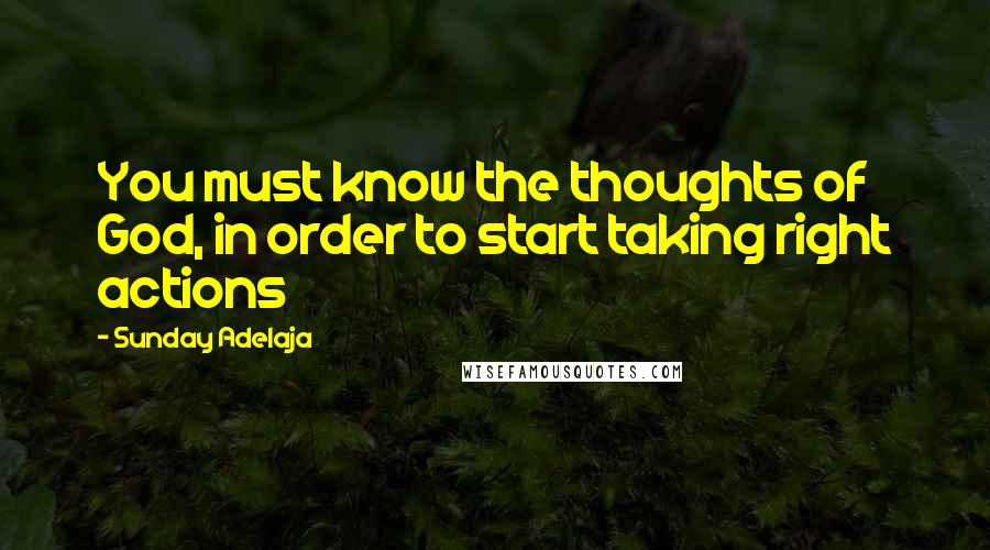 Sunday Adelaja Quotes: You must know the thoughts of God, in order to start taking right actions
