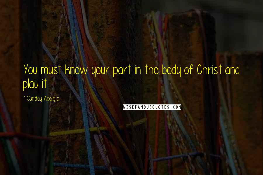 Sunday Adelaja Quotes: You must know your part in the body of Christ and play it