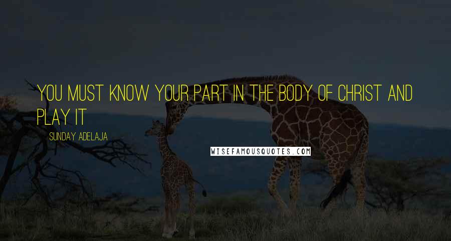 Sunday Adelaja Quotes: You must know your part in the body of Christ and play it