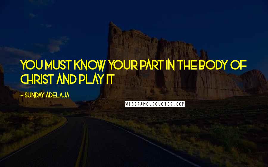 Sunday Adelaja Quotes: You must know your part in the body of Christ and play it