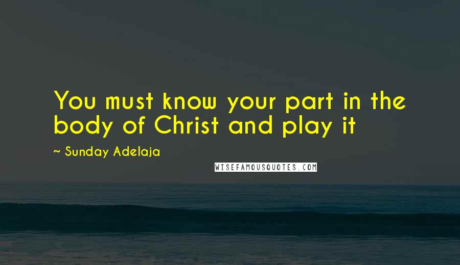 Sunday Adelaja Quotes: You must know your part in the body of Christ and play it