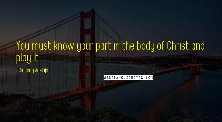 Sunday Adelaja Quotes: You must know your part in the body of Christ and play it