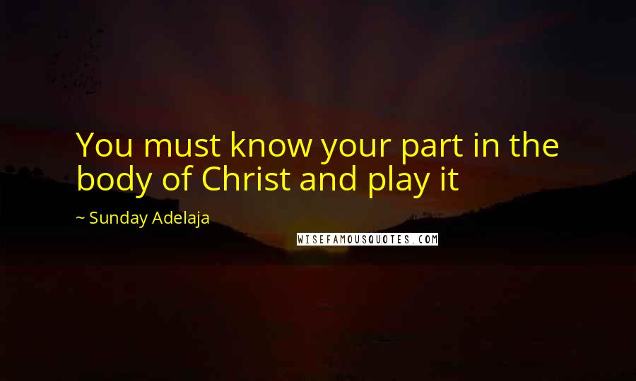 Sunday Adelaja Quotes: You must know your part in the body of Christ and play it