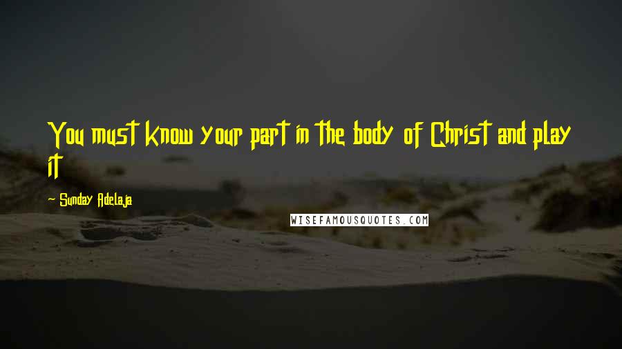 Sunday Adelaja Quotes: You must know your part in the body of Christ and play it