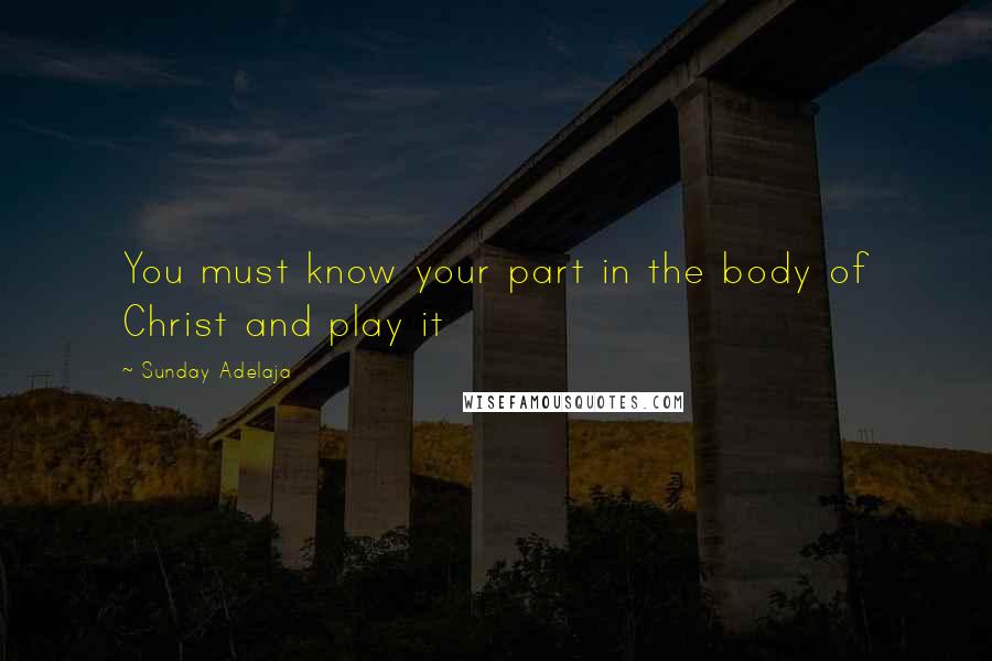 Sunday Adelaja Quotes: You must know your part in the body of Christ and play it