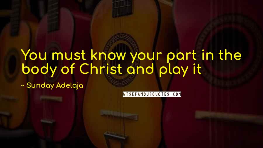 Sunday Adelaja Quotes: You must know your part in the body of Christ and play it