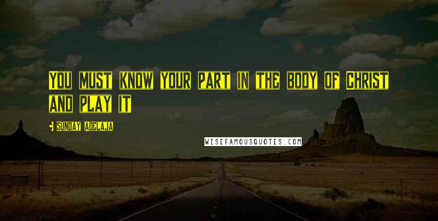 Sunday Adelaja Quotes: You must know your part in the body of Christ and play it