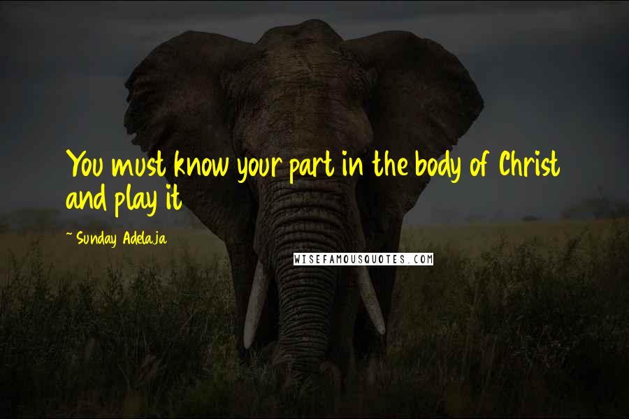 Sunday Adelaja Quotes: You must know your part in the body of Christ and play it