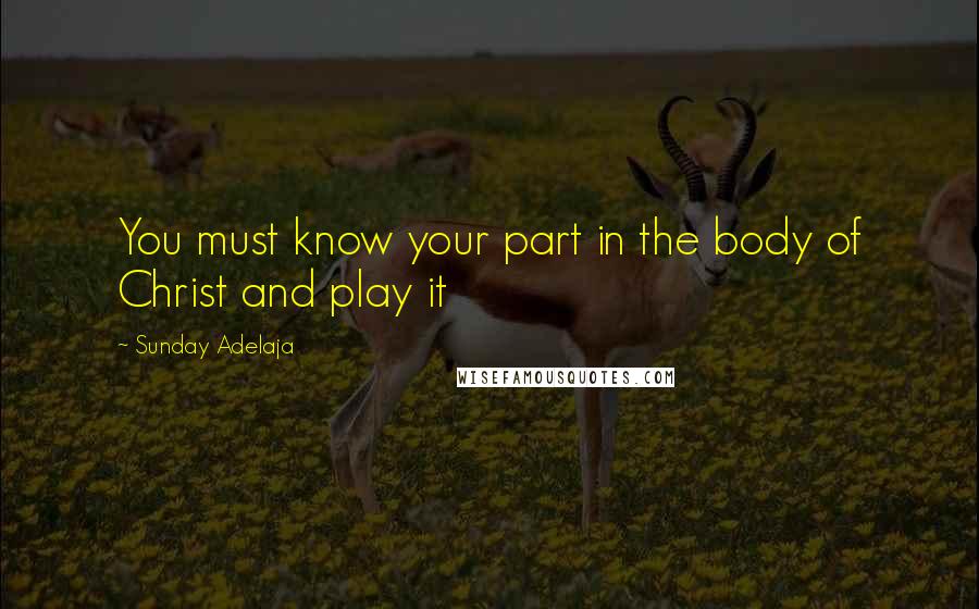 Sunday Adelaja Quotes: You must know your part in the body of Christ and play it