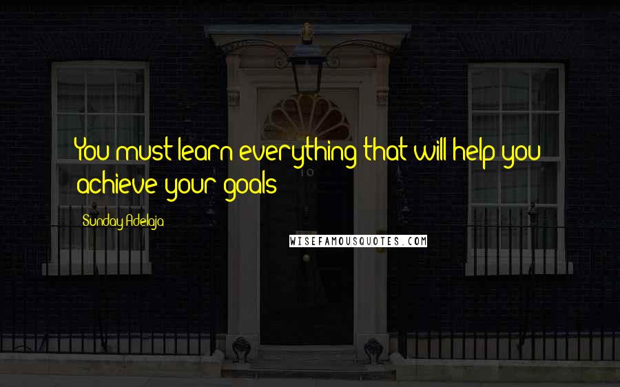 Sunday Adelaja Quotes: You must learn everything that will help you achieve your goals
