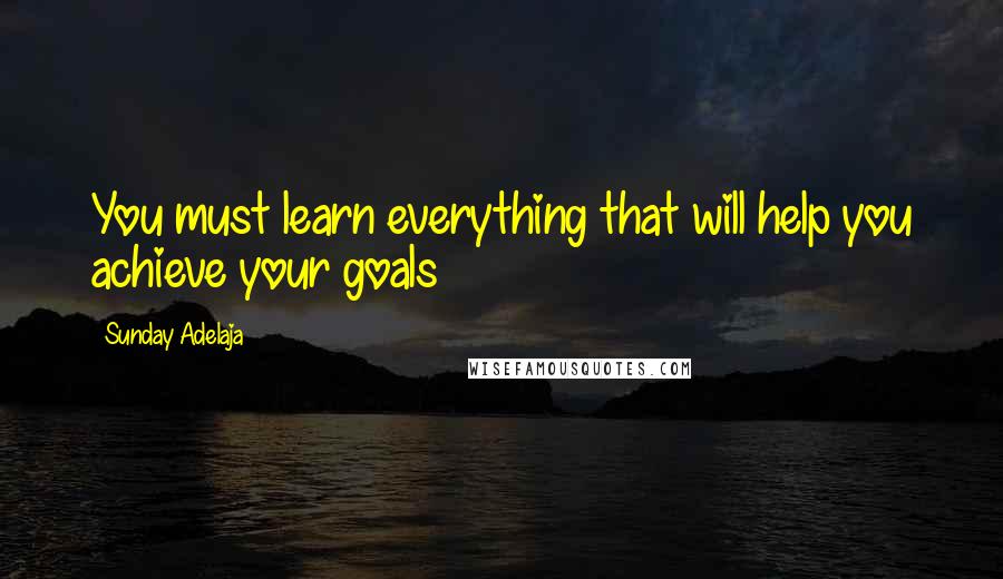 Sunday Adelaja Quotes: You must learn everything that will help you achieve your goals