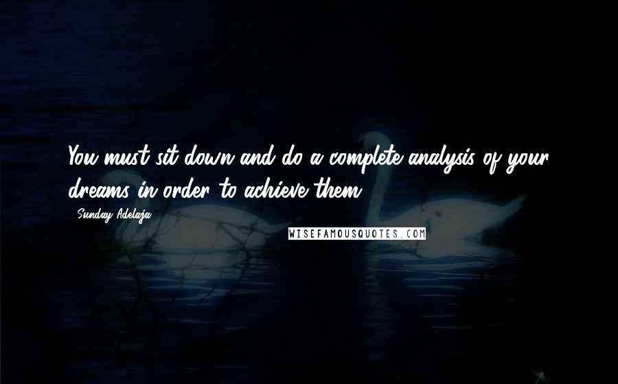 Sunday Adelaja Quotes: You must sit down and do a complete analysis of your dreams in order to achieve them